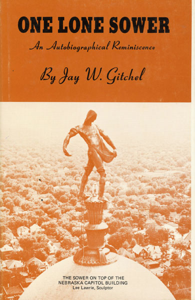 One Lone Sower. An Autobiographical Reminiscence Of My Ninety Years Of Life January 16, 1882 - January 16, 1972 JAY W. GITCHEL