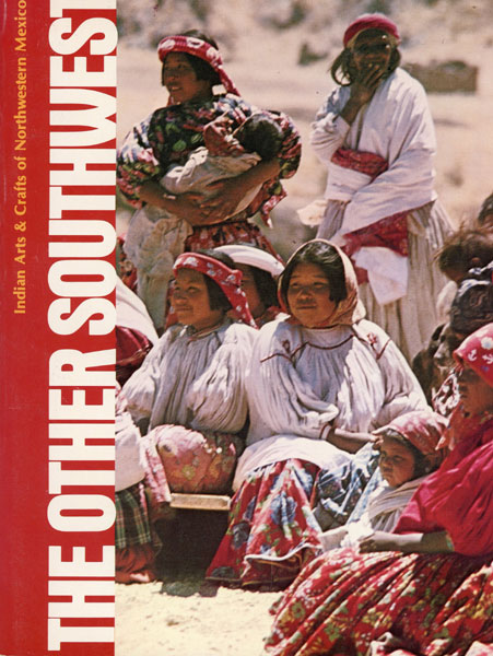 The Other Southwest. Indian Arts And Crafts Of Northwestern Mexico FONTANA, BERNARD L., EDMOND J. B. FAUBERT, BARNEY T. BURNS