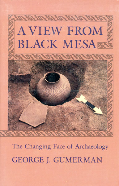 A View From Black Mesa. The Changing Face Of Archaeology GEORGE J. GUMERMAN