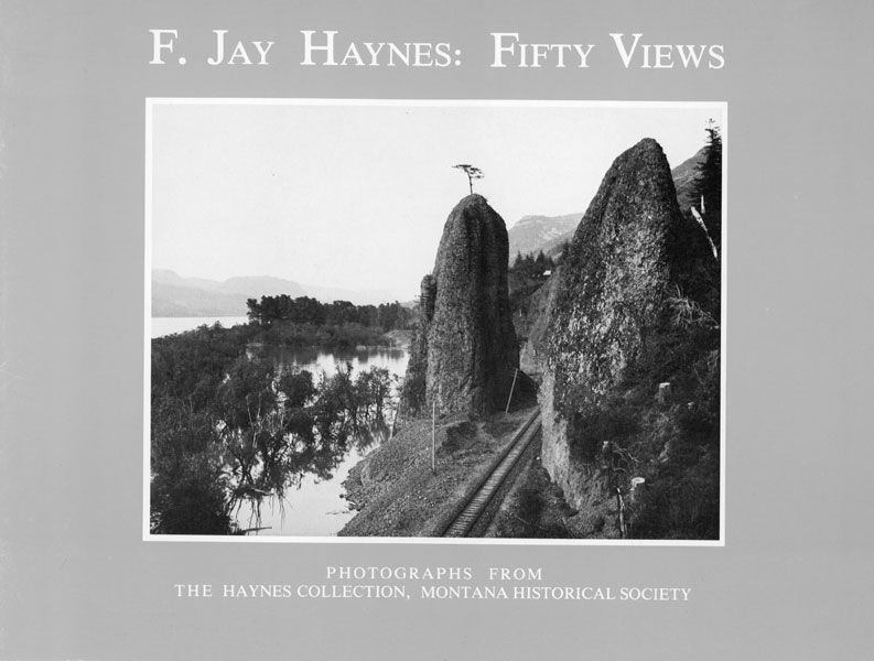 F. Jay Haynes: Fifty Views. Photographs From The Haynes Collection, Montana Historical Society F. JAY HAYNES