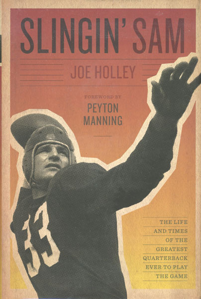 Slingin' Sam. The Life And Times Of The Greatest Quarterback Ever To Play The Game JOE HOLLEY