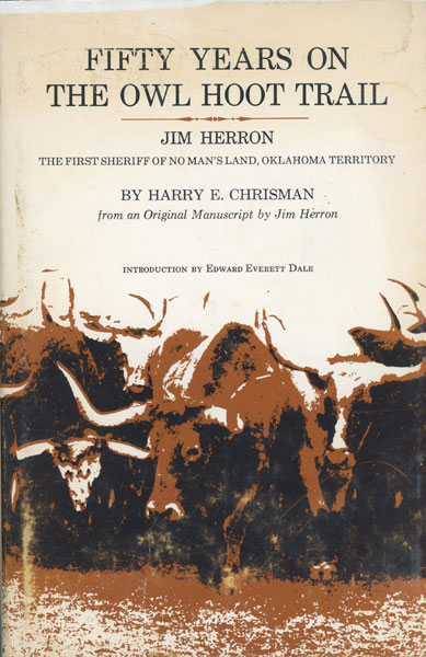 Fifty Years On The Owl Hoot Trail. Jim Herron, The First Sheriff Of No Man's Land, Oklahoma Territory HARRY E. CHRISMAN