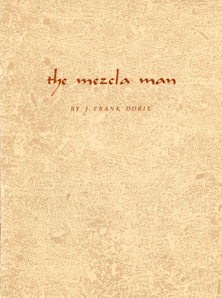 The Mezcla Man J. FRANK DOBIE