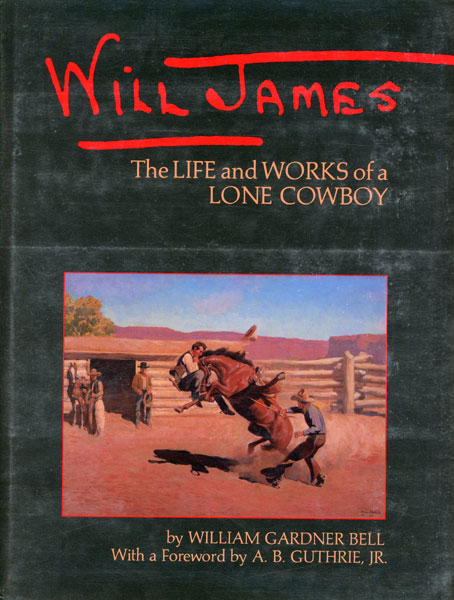 Will James: The Life And Works Of A Lone Cowboy. WILLIAM GARDNER BELL