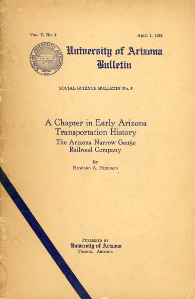 A Chapter In Early Arizona Transportation History. The Arizona Narrow Gauge Railroad Company [RAILROAD]. HUBBARD, HOWARD A.