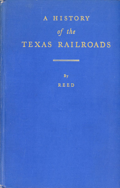 A History Of The Texas Railroads And Of Transportation Conditions Under Spain And Mexico And The Republic And The State S. G. REED