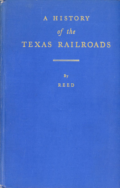 A History Of The Texas Railroads And Of Transportation Conditions Under Spain And Mexico And The Republic And The State S. G. REED