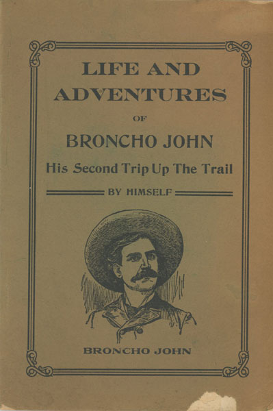 Life And Adventures Of Broncho John, His Second Trip Up The Trail. (Cover Title) SULLIVAN, JOHN H. [BRONCHO JOHN]