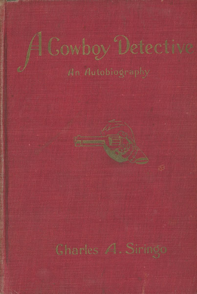 A Cowboy Detective, A True Story Of Twenty-Two Years With A World-Famous Detective Agency CHARLES A. SIRINGO