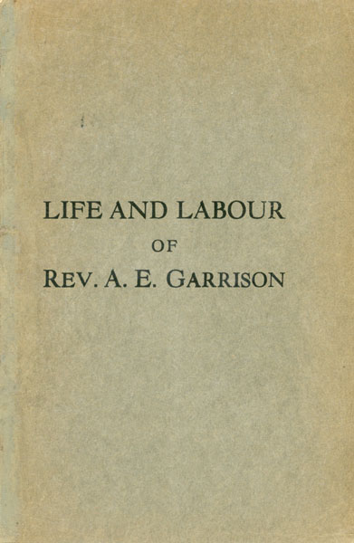 Life And Labour Of Rev. A. E. Garrison. Forty Years In Oregon, Seven Months On The Plains, Historical Sketches Of Oregon. Jan. 1st. 1887 REV A. E. GARRISON