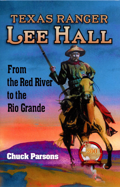 Texas Ranger Lee Hall, From The Red River To The Rio Grande CHUCK PARSONS