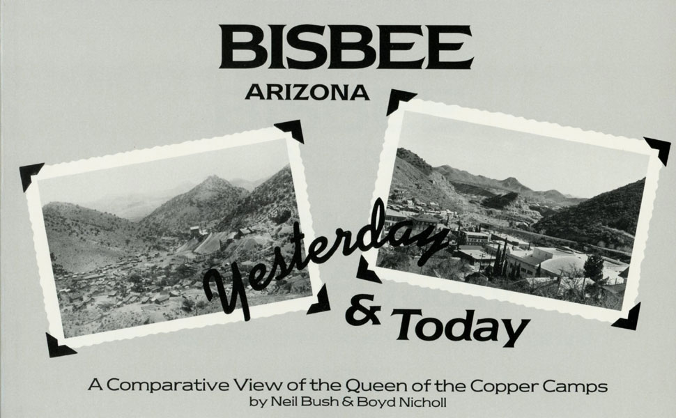 Bisbee, Arizona, Yesterday & Today. A Comparative View Of The Queen Of The Copper Camps BUSH, NEIL [WRITTEN BY] BOYD NICHOLL [PHOTOGRAPHED BY] RUTH BUSH [DESIGNED BY]