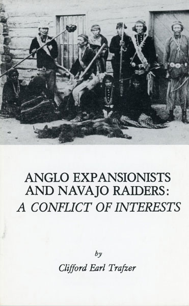 Anglo Expansionists And Navajo Raiders: A Conflict Of Interests. CLIFFORD EARL TRAFZER