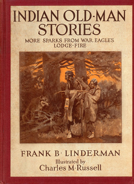 Indian Old Man Stories - More Sparks  From War Eagle's Lodge-Fire FRANK B. LINDERMAN