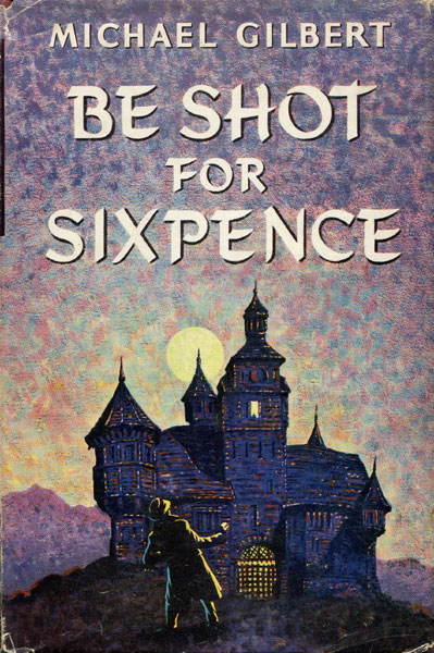 Be Shot For Sixpence. MICHAEL GILBERT