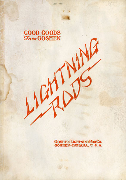 Good Goods From Goshen. Lightning Rods / [Title Page] The Goshen Lightning Rod Company. Catalog No. 15 GOSHEN LIGHTNING ROD COMPANY, GOSHEN, INDIANA
