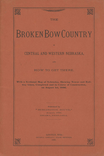 The Broken Bow Country In Central And Western Nebraska, And How To Get There. With A Sectional Map On Nebraska, Showing Towns And Railway Lines, Completed And In Course Of Construction, On August 1st, 1886 "BURLINGTON ROUTE"