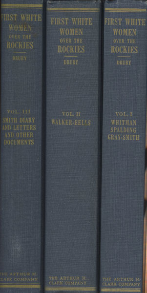 First White Women Over The Rockies. Diaries, Letters, And Biographical Sketches Of The Six Women Of The Oregon Mission Who Made The Overland Journey In 1836 And 1838.Three Volumes. CLIFFORD MERRILL DRURY