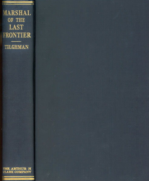 Marshal Of The Last Frontier. Life And Services Of William Matthew "Bill" Tilghman For 50 Years One Of The Greatest Peace Officers Of The West ZOE A. TILGHMAN