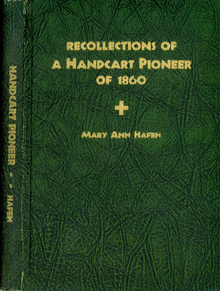 Recollections Of A Handcart Pioneer Of 1860. With Some Account Of Frontier Life In Utah And Nevada MARY ANN HAFEN