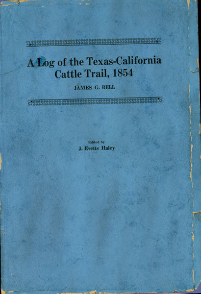 A Log Of The Texas-California Cattle Trail, 1854. JAMES G. AND J. EVETTS HALEY (EDITED BY) BELL