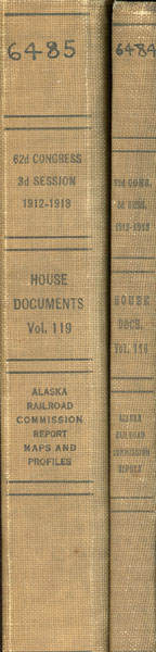 Railway Routes In Alaska; Messages Of The President Of The United States Transmitting Report Of Alaska Railway Commission; 62nd Congress, 3rd Session, 1912-1913; House Documents, Volumes 118 And 119 TAFT, WILLIAM H. [PRESIDENT]