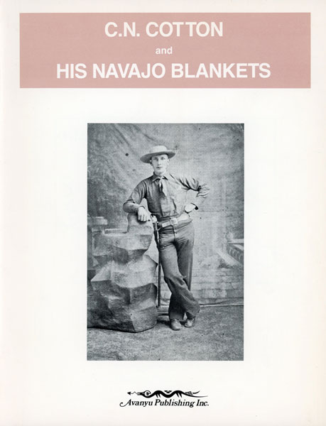 C. N. Cotton And His Navajo Blankets. A Biography Of C. N. Cotton Gallup, New Mexico Indian Trader WILLIAMS, M. D., LESTER L.