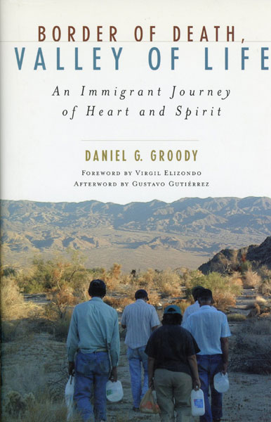 Border Of Death, Valley Of Life. An Immigrant Journey Of Heart And Spirit DANIEL G. GROODY