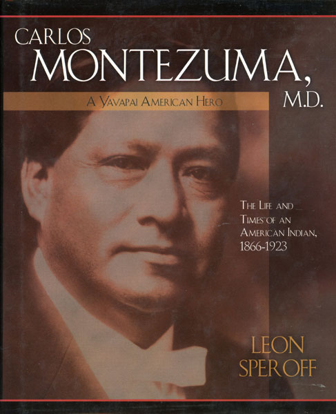 Carlos Montezuma, M. D. A Yavapai American Hero. The Life And Times Of An American Indian, 1866-1923 SPEROFF, M. D., LEON