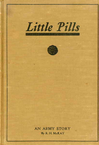 Little Pills, An Army Story. Being Some Experiences Of A United States Army Medical Officer On The Frontier Nearly A Half Century Ago R. H. MCKAY