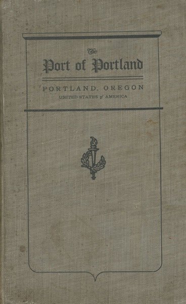 The Port Of Portland. Portland, Oregon. United States Of America / (Title Page) The Port Of Portland. Portland, Oregon, U.S.A. Reliable Maps And Data Of Portland And Vicinity, Also Of The Columbia And Willamette Rivers And Their Tributaries The Port Of Portland Commission