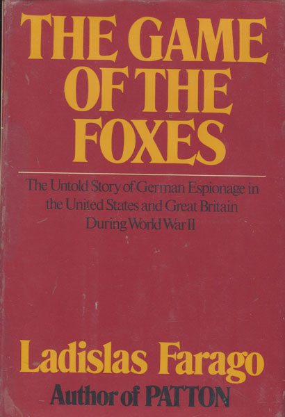 The Game Of The Foxes. The Untold Story Of German Espionage In The United States And Great Britain During World War Ii LADISLAS FARAGO