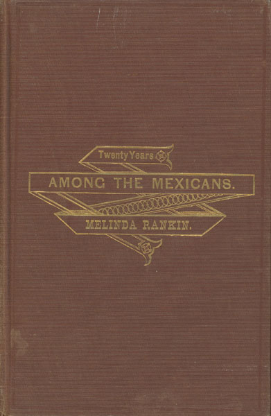 Twenty Years Among The Mexicans, A Narrative Of Missionary Labor MELINDA RANKIN