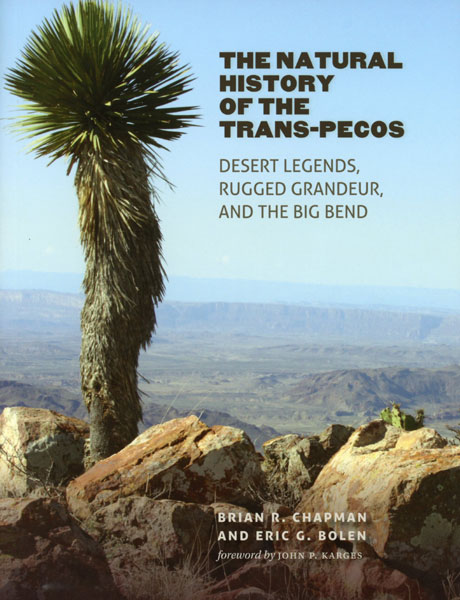 The Natural History Of The Trans-Pecos, Desert Legends, Rugged Grandeur, And The Big Bend BRIAN R. AND ERIC G. BOLEN CHAPMAN