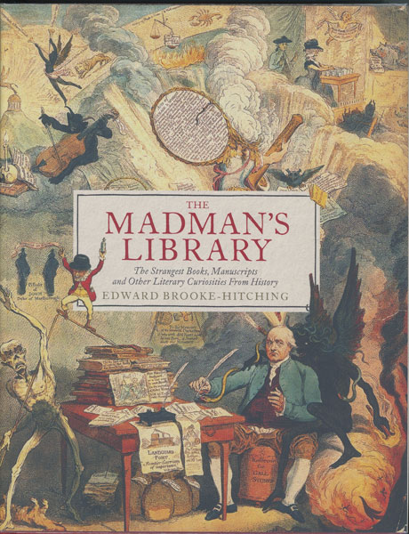 The Madman's Library. The Strangest Books, Manuscripts And Other Literary Curiosities From History. EDWARD BROOKE-HITCHING