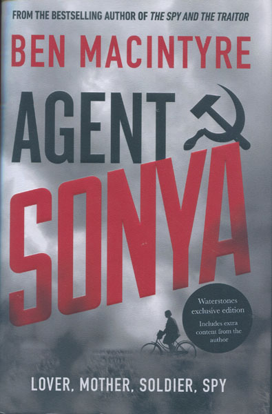 Agent Sonya. Lover, Mother, Soldier, Spy BEN MACINTYRE