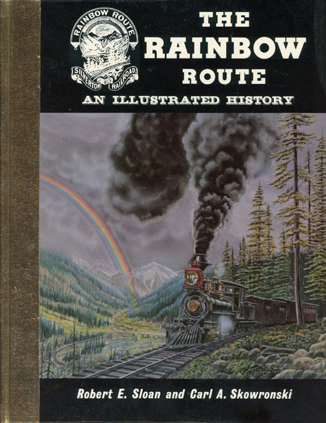 The Rainbow Route, An Illustrated History Of The Silverton Railroad, The Silverton Northern Railroad, And The Silverton, Gladstone & Northerly Railroad ROBERT E. AND CARL A. SKOWRONSKI SLOAN