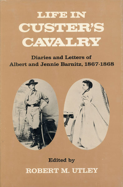 Life In Custer's Cavalry. Diaries And Letters Of Albert And Jennie Barnitz 1867-1868 UTLEY, ROBERT M. [EDITED BY]