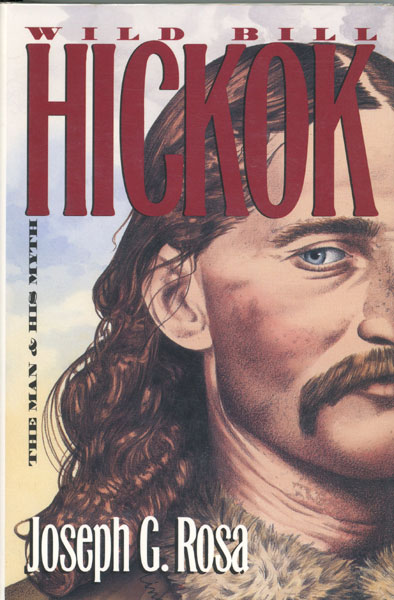 Wild Bill Hickok, The Man And His Myth. JOSEPH C. ROSA