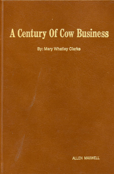 A Century Of Cow Business, A History Of The Texas And Southwestern Cattle Raisers Association MARY WHATLEY CLARKE