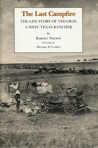 The Last Campfire. The Life Story Of Ted Gray, A West Texas Rancher. BARNEY NELSON