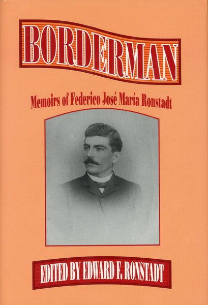 Borderman. Memoirs Of Frederico Jose Maria Ronstadt RONSTADT, EDWARD F. [EDITED BY]
