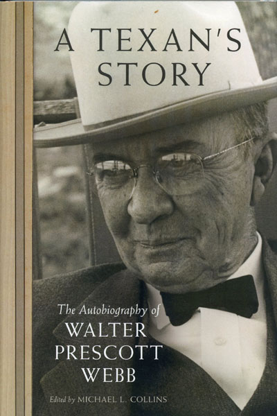 A Texan's Story. The Autobiography Of Walter Prescott Webb COLLINS, MICHAEL L. [EDITED BY]