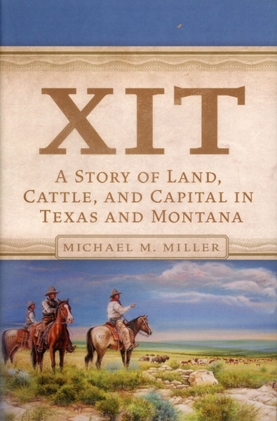 Xit, A Story Of Land, Cattle, And Capital In Texas And Montana MICHAEL M. MILLER