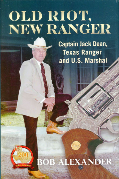 Old Riot, New Ranger. Captain Jack Dean, Texas Ranger And U. S. Marshal BOB ALEXANDER