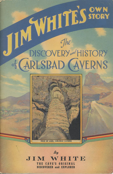 Jim White's Own Story. The Discovery And History Of Carlsbad Caverns JIM WHITE