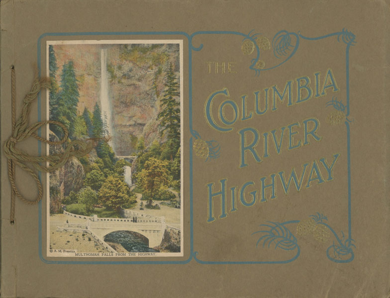 The Columbia River Highway / [Title Page] Oegon's Famous Columbia River Highway. A Descriptive View Book In Colors, Reproducing From Actual Photographs The Most Prominent Views Of America's Now Most Famous And Featured Highway PRENTISS, ARTHUR M. & GEORGE WEISTER [PHOTOGRAPHERS]