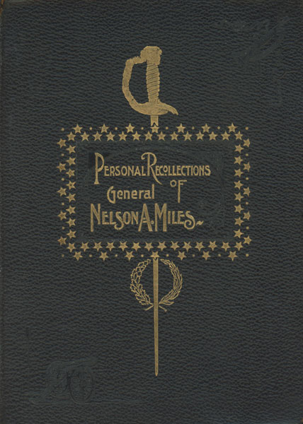Personal Recollections And Observations Of General Nelson A. Miles Embracing A Brief View Of The Civil War Or From New England To The Golden Gate And The Story Of His Indian Campaigns With Comments On The Exploration, Development And Progress Of Our Great Western Empire GENERAL NELSON A. MILES