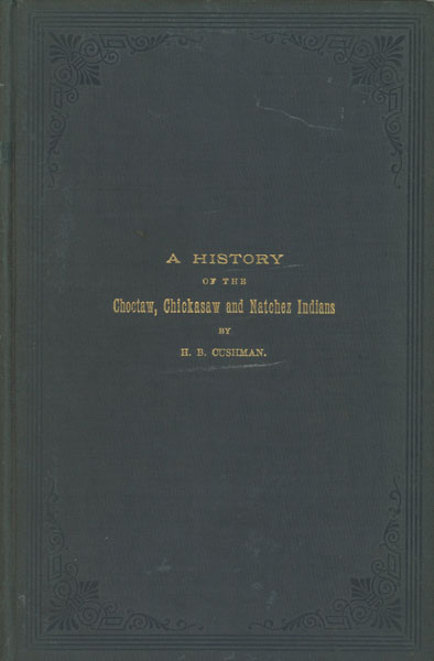 History Of The Choctaw, Chickasaw And Natchez Indians H. B. CUSHMAN