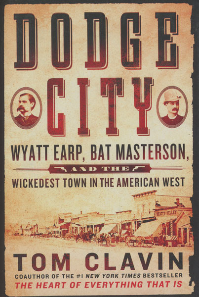 Dodge City, Wyatt Earp, Bat Masterson, And The Wickedest Town In The American West TOM CLAVIN